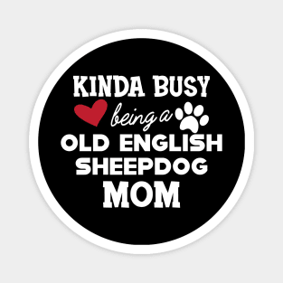 Old English Sheepdog - Kinda busy being a old english sheepdog mom Magnet